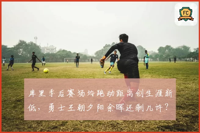 库里季后赛场均跑动距离创生涯新低,勇士王朝夕阳余晖还剩几许?